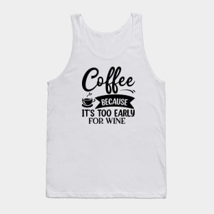Coffee Because It's Too Early For Wine Tank Top
